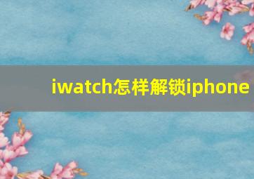 iwatch怎样解锁iphone