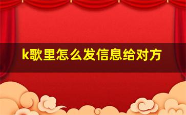 k歌里怎么发信息给对方