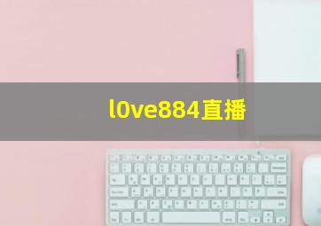 l0ve884直播