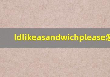 ldlikeasandwichplease怎么读