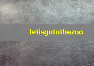 letisgotothezoo