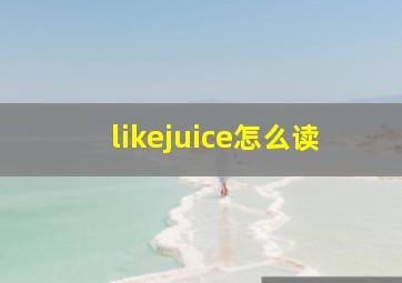 likejuice怎么读