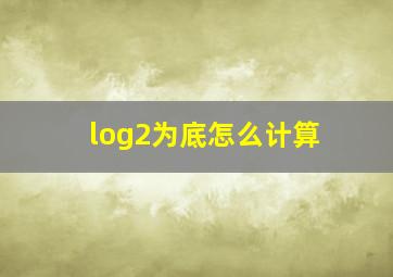 log2为底怎么计算