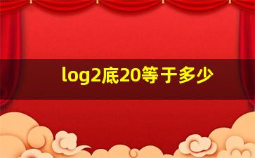 log2底20等于多少