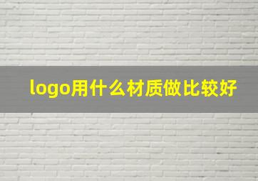 logo用什么材质做比较好