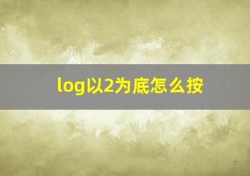 log以2为底怎么按