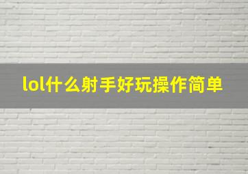 lol什么射手好玩操作简单