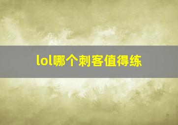 lol哪个刺客值得练