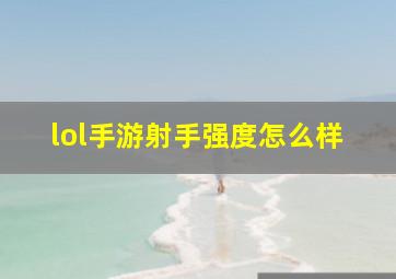 lol手游射手强度怎么样