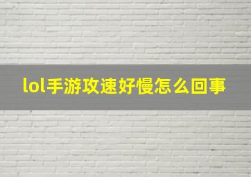 lol手游攻速好慢怎么回事