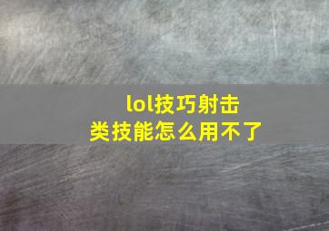 lol技巧射击类技能怎么用不了