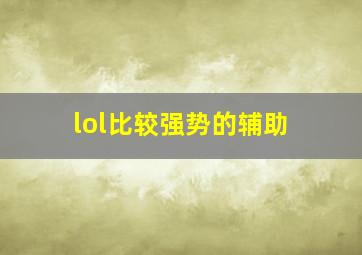 lol比较强势的辅助