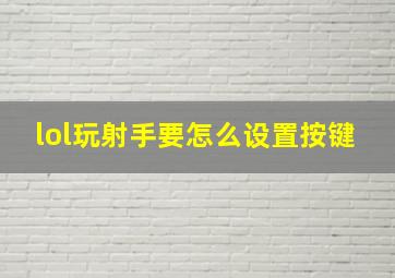 lol玩射手要怎么设置按键