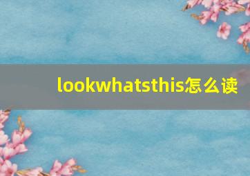 lookwhatsthis怎么读