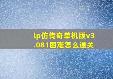 lp仿传奇单机版v3.081困难怎么通关