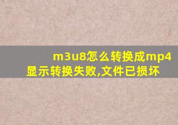 m3u8怎么转换成mp4显示转换失败,文件已损坏