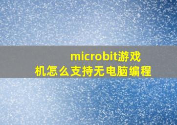 microbit游戏机怎么支持无电脑编程