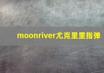 moonriver尤克里里指弹