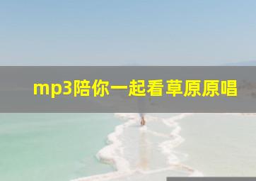 mp3陪你一起看草原原唱