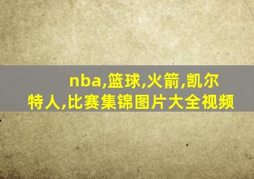 nba,篮球,火箭,凯尔特人,比赛集锦图片大全视频