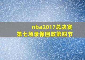 nba2017总决赛第七场录像回放第四节