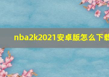 nba2k2021安卓版怎么下载