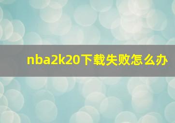 nba2k20下载失败怎么办