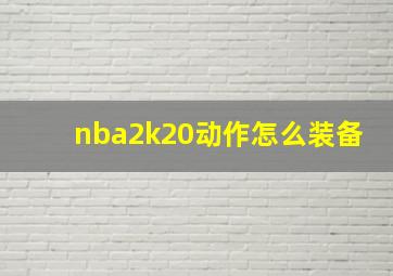 nba2k20动作怎么装备