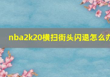 nba2k20横扫街头闪退怎么办