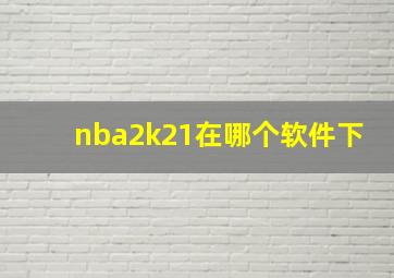 nba2k21在哪个软件下