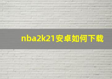 nba2k21安卓如何下载