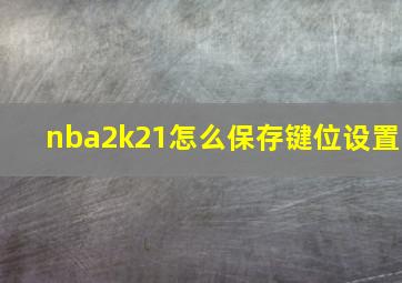 nba2k21怎么保存键位设置