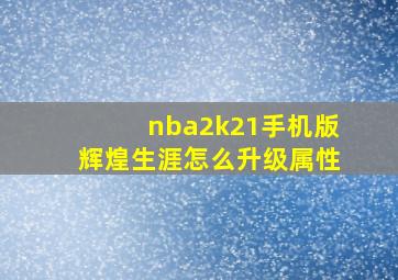 nba2k21手机版辉煌生涯怎么升级属性