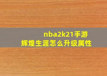 nba2k21手游辉煌生涯怎么升级属性