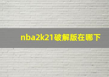 nba2k21破解版在哪下