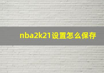 nba2k21设置怎么保存