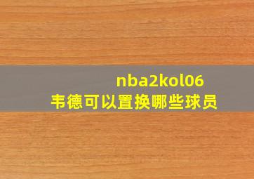 nba2kol06韦德可以置换哪些球员