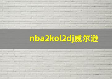 nba2kol2dj威尔逊