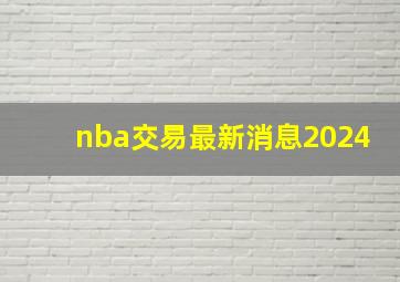 nba交易最新消息2024