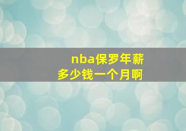 nba保罗年薪多少钱一个月啊