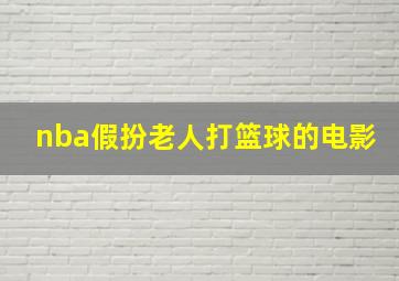 nba假扮老人打篮球的电影