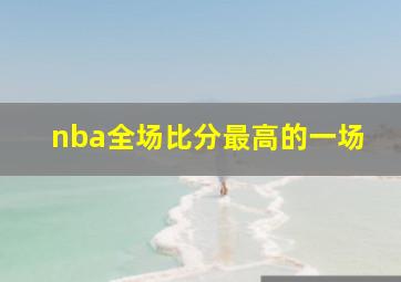 nba全场比分最高的一场