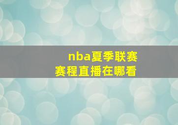 nba夏季联赛赛程直播在哪看