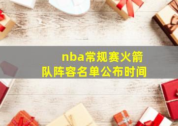 nba常规赛火箭队阵容名单公布时间