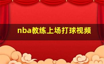 nba教练上场打球视频