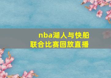 nba湖人与快船联合比赛回放直播