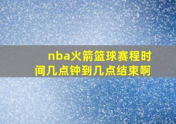 nba火箭篮球赛程时间几点钟到几点结束啊