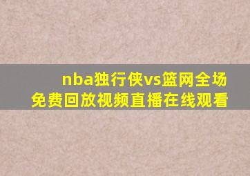 nba独行侠vs篮网全场免费回放视频直播在线观看