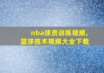 nba球员训练视频,篮球技术视频大全下载