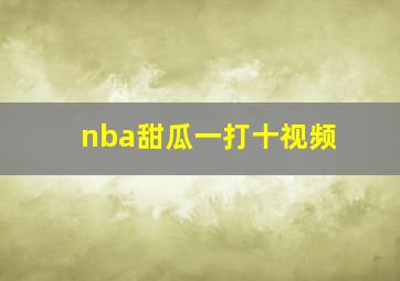 nba甜瓜一打十视频